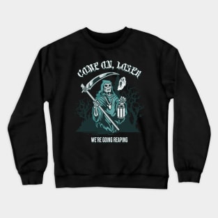 come on loser, we're going reaping Crewneck Sweatshirt